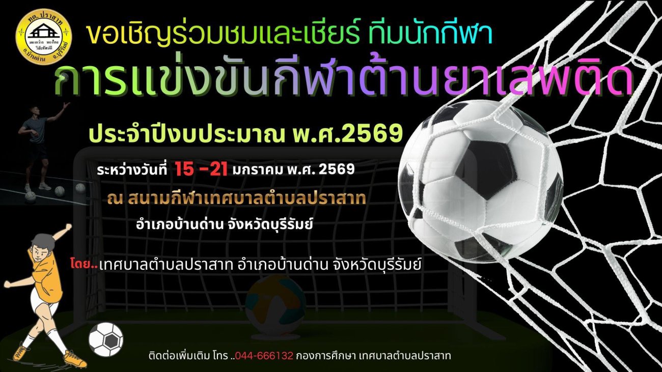 ขอเชิญร่วมชมและเชียร์ทีมนักกีฬา ￼ การแข่งขันกีฬาต้านยาเสพติด ประจำปีงบประมาณ พ.ศ. 2569 ￼ ระหว่างวันที่ 15 - 21 มกราคม พ.ศ. 2569 ณ สนามกีฬาเทศบาลตำบลปราสาท  ￼￼ ชมการแสดงพิธีเปิด วงดุริยางค์จากโรงเรียนวัดบ้านกะชาย และชุดการแสดง จากโรงเรียนทั้ง 4 แห่ง            ประเภทกีฬา ฟุตบอลชาย 11 คน  ฟุตบอล￼ชาย 7 คน อาวุโส 40 ปีขึ้นไป ￼   ฟุตซอล (ชาย)  วอลเลย์บอล (ชาย)   บอลเลย์บอล(หญิง)  เซปักตะกร้อ(ชาย)   เซปักตะกร้อ(หญิง)