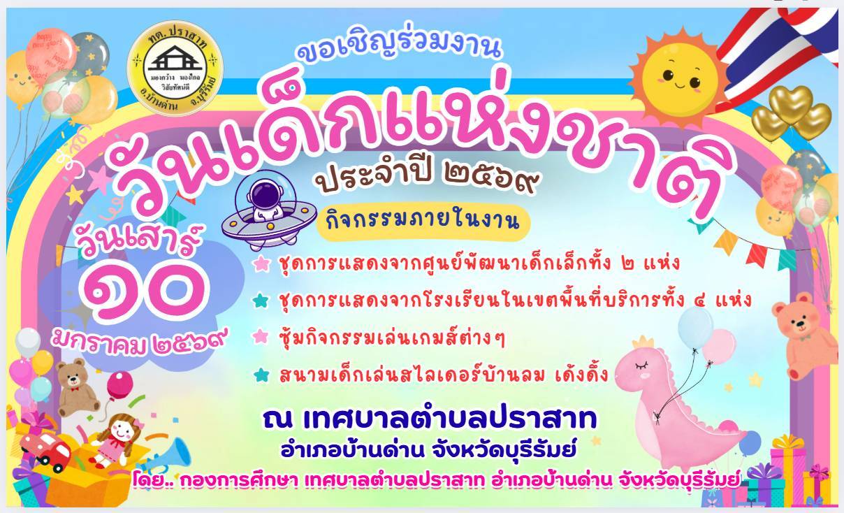 ขอเชิญชวนร่วมงานวันเด็กแห่งชาติ ประจำปีงบประมาณ พ.ศ. 2569 ในวันเสาร์ ที่ 11 มกราคม 2569 ณ เทศบาลตำบลปราสาท พบกับกิจกรรมแสนสนุก เครื่องเล่นสุดหรรษา พร้อมรับของรางวัลมากมาย    (ฟรีตลอดงาน) เริ่มร่วมกิจกรรมได้ตั้งแต่เวลา 8.00 น. เป็นต้นไป มากันเยอะๆนะคะ  อย่าลืม!!!! พกกระเป๋า ถุงผ้า ฯลฯ มารับของรางวัลกันด้วยนะคะ เด็กๆ  กดติดตามเพจเทศบาลตำบลปราสาท เพื่อท่านจะได้รับรู้ข่าวสารของเทศบาลตำบลปราสาท ได้อย่างรวดเร็วและทันต่อเหตุการณ์